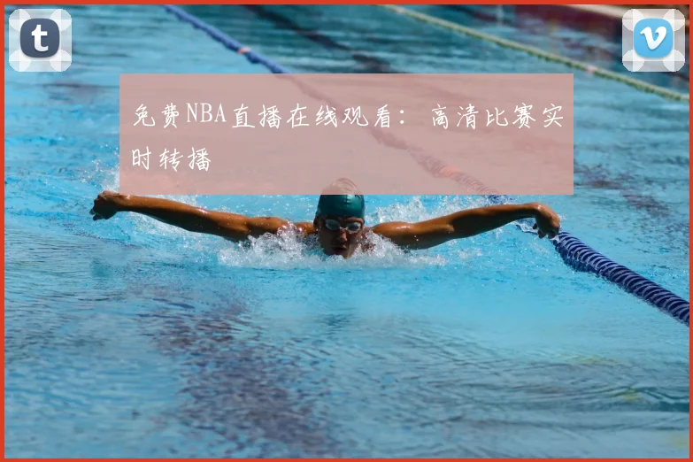 免费NBA直播在线观看：高清比赛实时转播