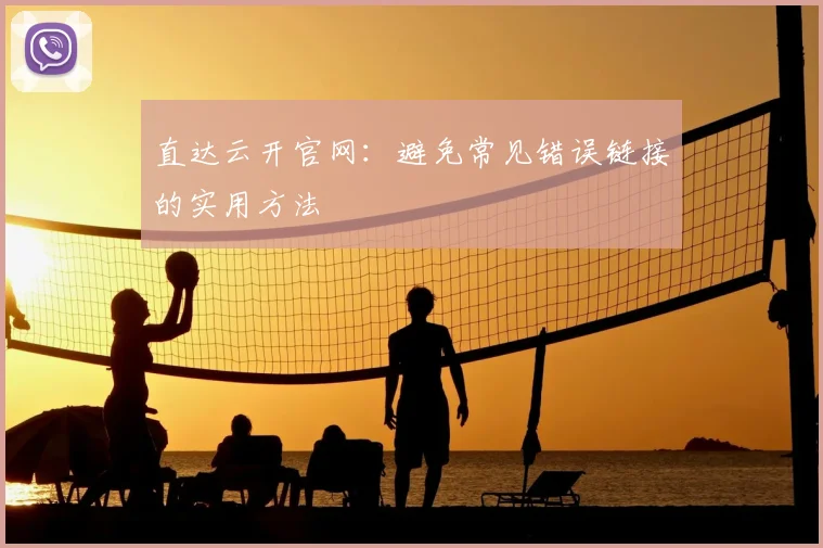 直达云开官网：避免常见错误链接的实用方法