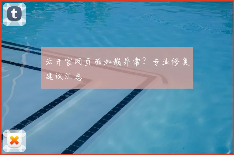 云开官网页面加载异常？专业修复建议汇总