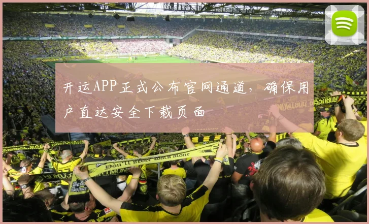 开运APP正式公布官网通道，确保用户直达安全下载页面