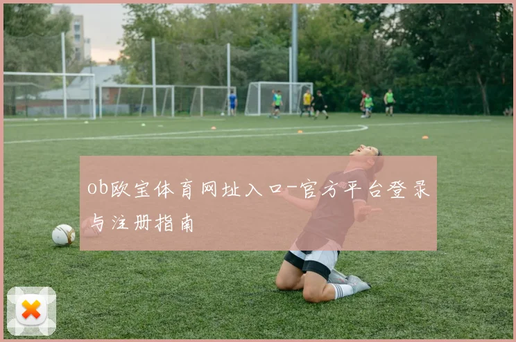 ob欧宝体育网址入口-官方平台登录与注册指南